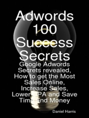 cover image of Adwords 100 Success Secrets - Google Adwords Secrets revealed, How to get the Most Sales Online, Increase Sales, Lower CPA and Save Time and Money